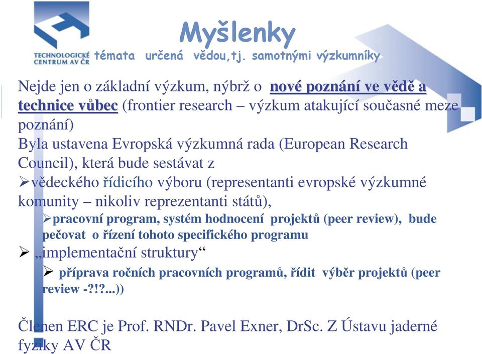 ustavena Evropská výzkumná rada (European Research Council), která bude sestávat z vědeckého řídicího výboru (representanti evropské výzkumné komunity nikoliv