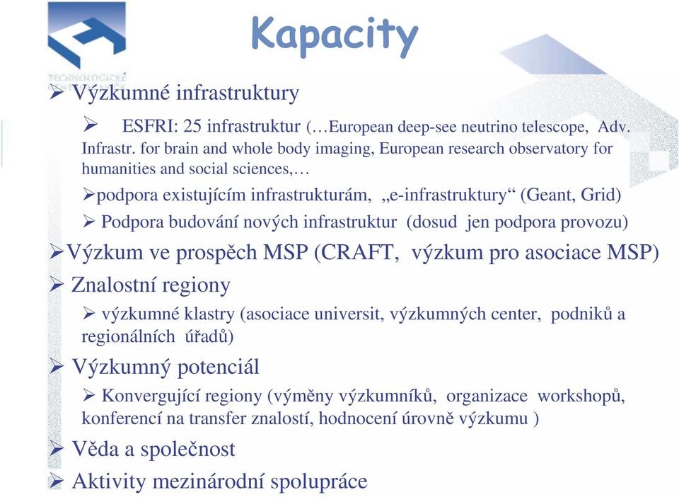 Podpora budování nových infrastruktur (dosud jen podpora provozu) Výzkum ve prospěch MSP (CRAFT, výzkum pro asociace MSP) Znalostní regiony výzkumné klastry (asociace