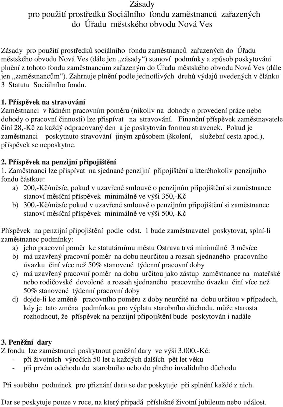 Zahrnuje plnění podle jednotlivých druhů výdajů uvedených v článku 3 Statutu Sociálního fondu. 1.