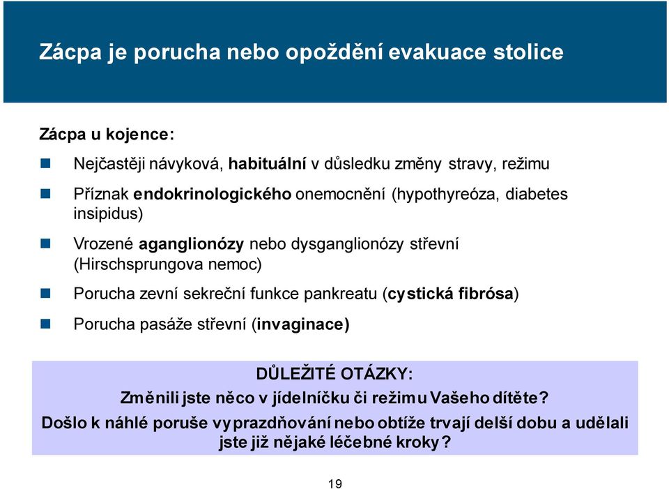 Porucha zevní sekreční funkce pankreatu (cystická fibrósa) Porucha pasáže střevní (invaginace) DŮLEŽITÉ OTÁZKY: Změnili jste něco v