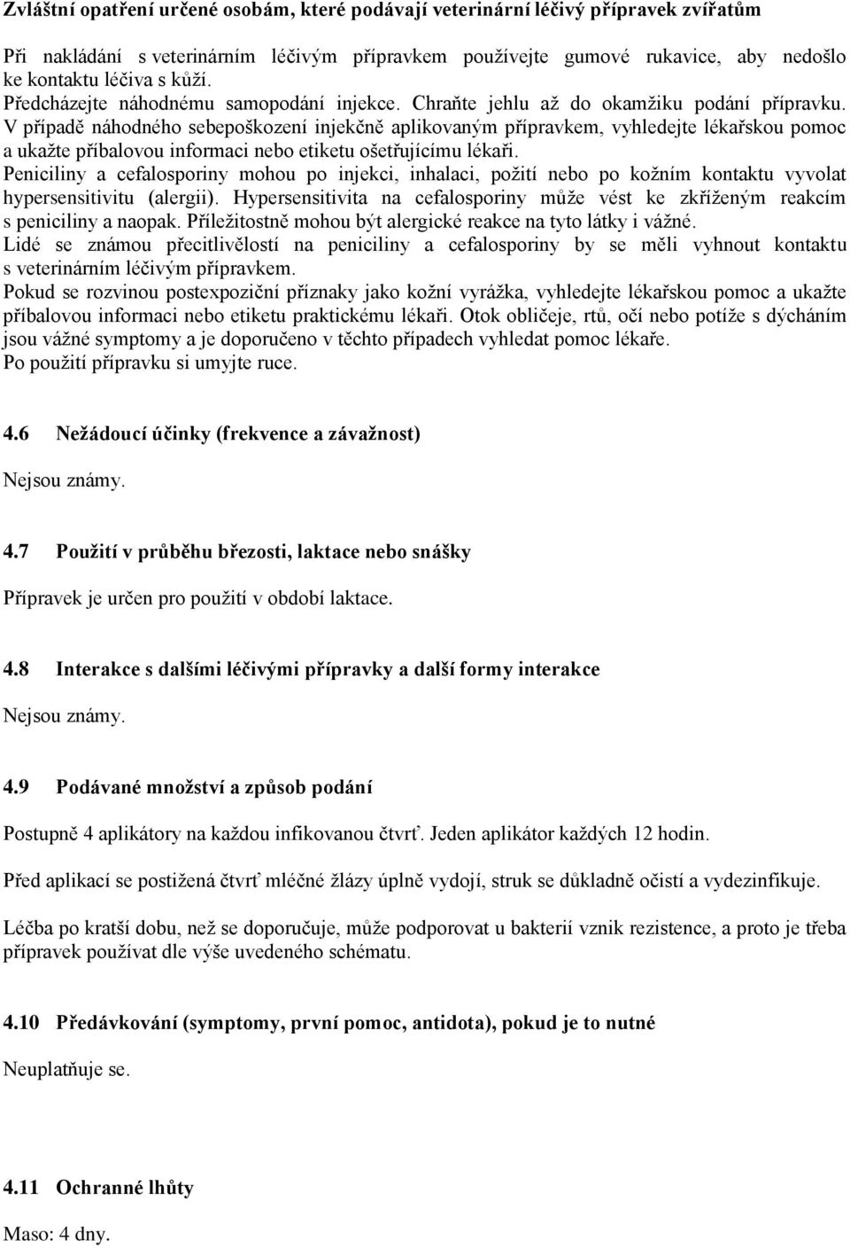 V případě náhodného sebepoškození injekčně aplikovaným přípravkem, vyhledejte lékařskou pomoc a ukažte příbalovou informaci nebo etiketu ošetřujícímu lékaři.