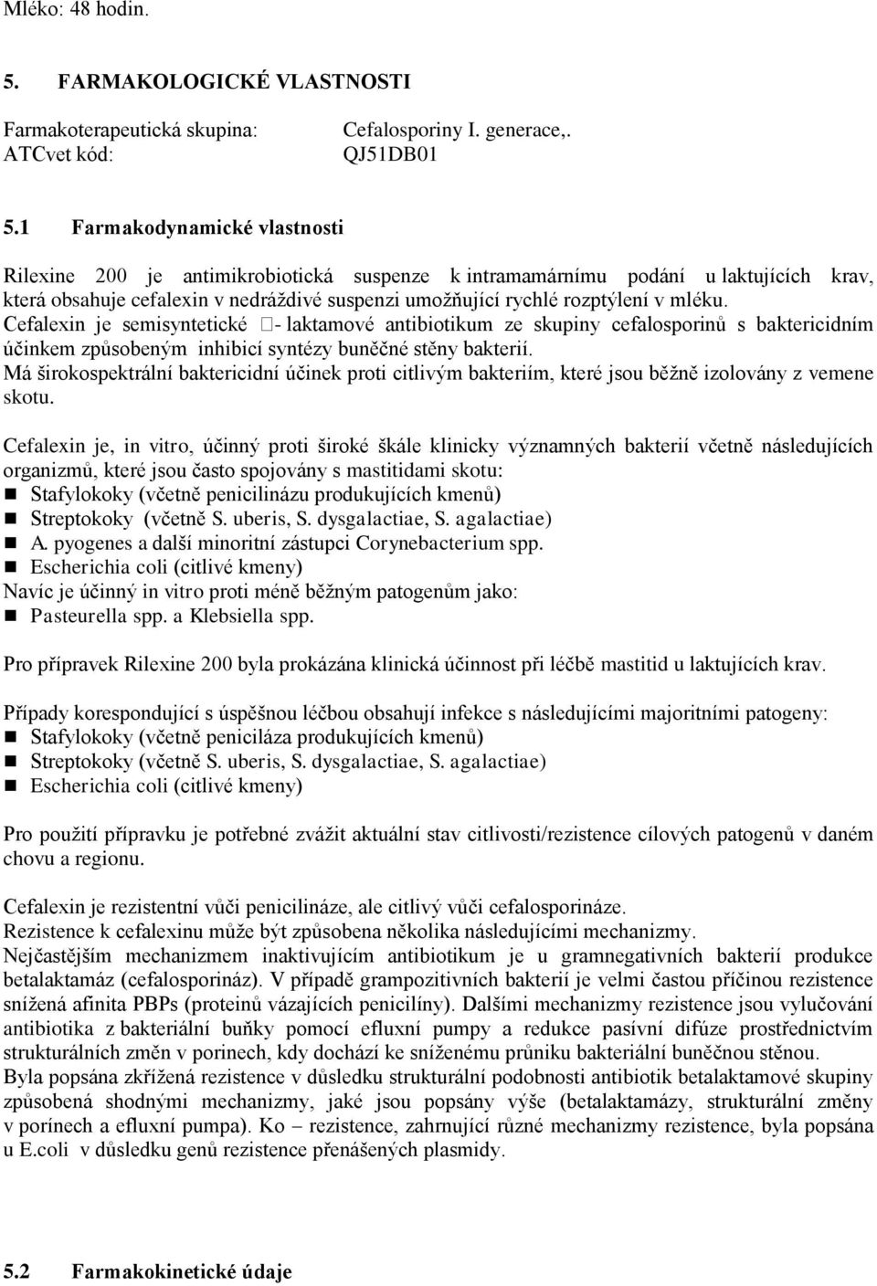 mléku. Cefalexin je semisyntetické - laktamové antibiotikum ze skupiny cefalosporinů s baktericidním účinkem způsobeným inhibicí syntézy buněčné stěny bakterií.