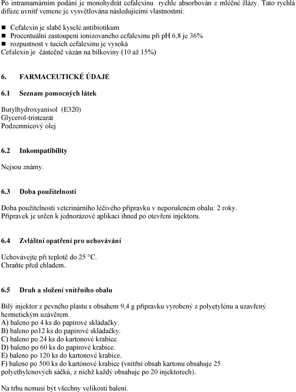 tucích cefalexinu je vysoká Cefalexin je částečně vázán na bílkoviny (10 až 15%) 6. FARMACEUTICKÉ ÚDAJE 6.1 Seznam pomocných látek Butylhydroxyanisol (E320) Glycerol-tristearát Podzemnicový olej 6.