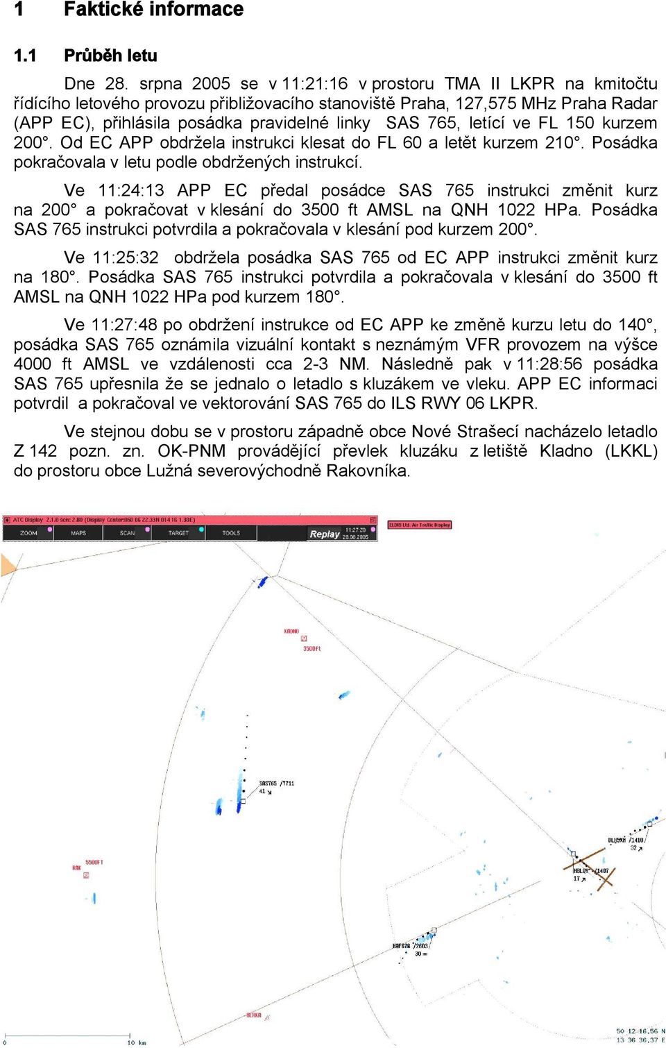 letící ve FL 150 kurzem 200. Od EC APP obdržela instrukci klesat do FL 60 a letět kurzem 210. Posádka pokračovala v letu podle obdržených instrukcí.