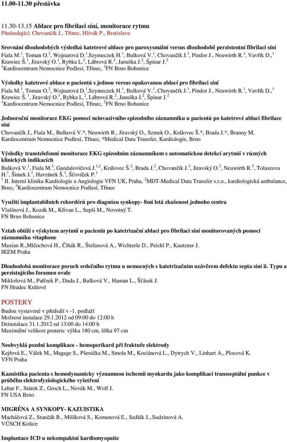 1, Chovančík J. 1, Pindor J., Neuwirth R. 1, Vavřík D., 1 Krawiec Š. 1, Jiravský O. 1, Rybka L. 2, Lábrová R. 2, Januška J. 2, Špinar J.