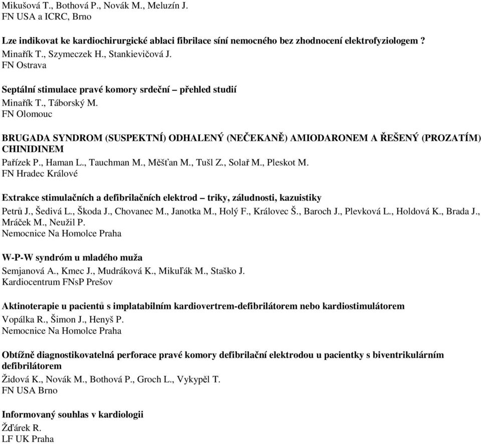 FN Olomouc BRUGADA SYNDROM (SUSPEKTNÍ) ODHALENÝ (NEČEKANĚ) AMIODARONEM A ŘEŠENÝ (PROZATÍM) CHINIDINEM Pařízek P., Haman L., Tauchman M., Měšťan M., Tušl Z., Solař M., Pleskot M.