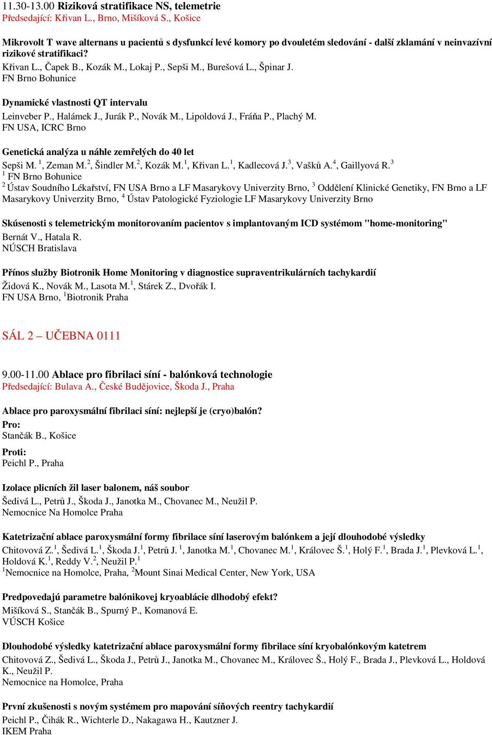 , Burešová L., Špinar J. FN Brno Bohunice Dynamické vlastnosti QT intervalu Leinveber P., Halámek J., Jurák P., Novák M., Lipoldová J., Fráňa P., Plachý M.