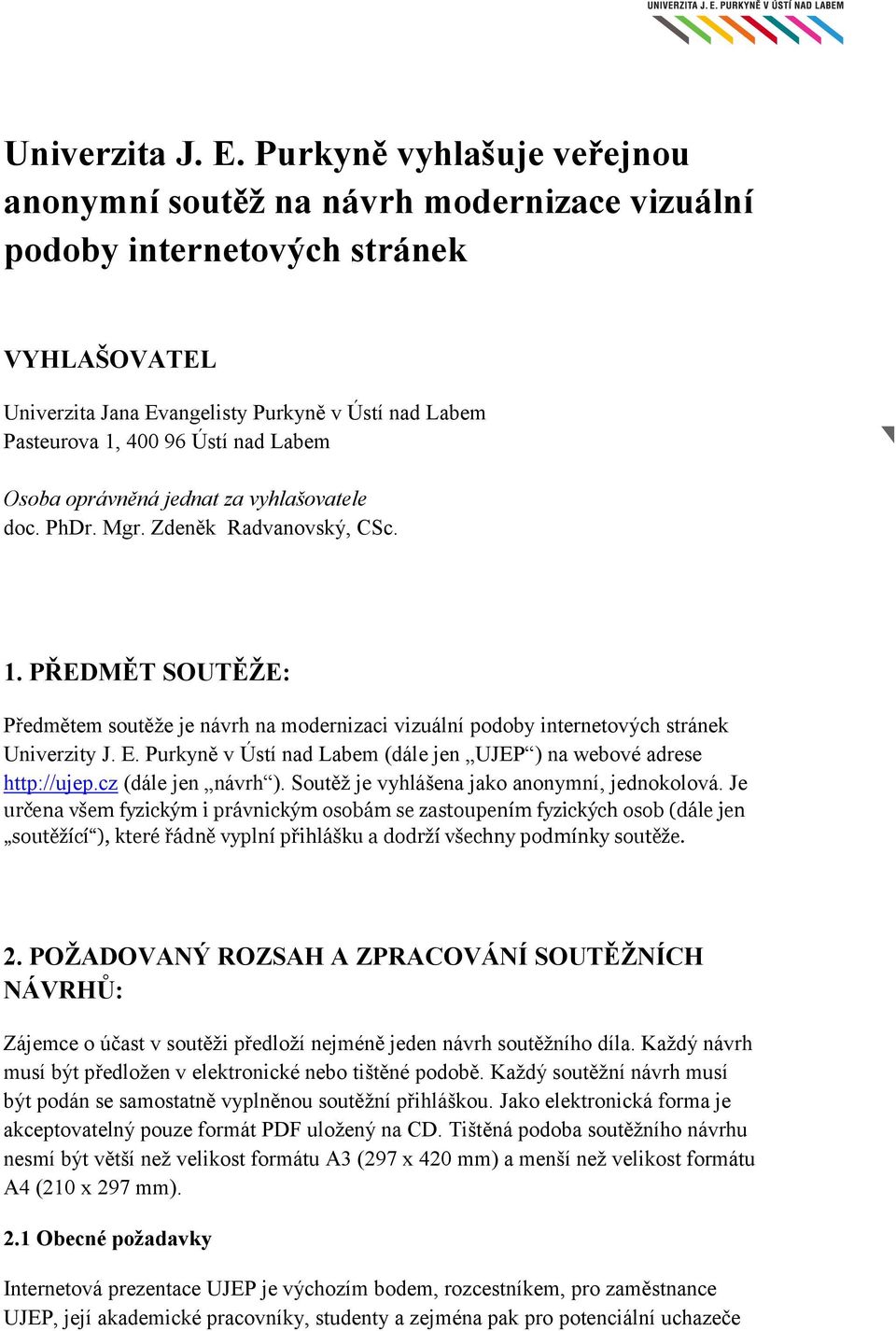 Labem Osoba oprávněná jednat za vyhlašovatele doc. PhDr. Mgr. Zdeněk Radvanovský, CSc. 1. PŘEDMĚT SOUTĚŽE: Předmětem soutěže je návrh na modernizaci vizuální podoby internetových stránek Univerzity J.