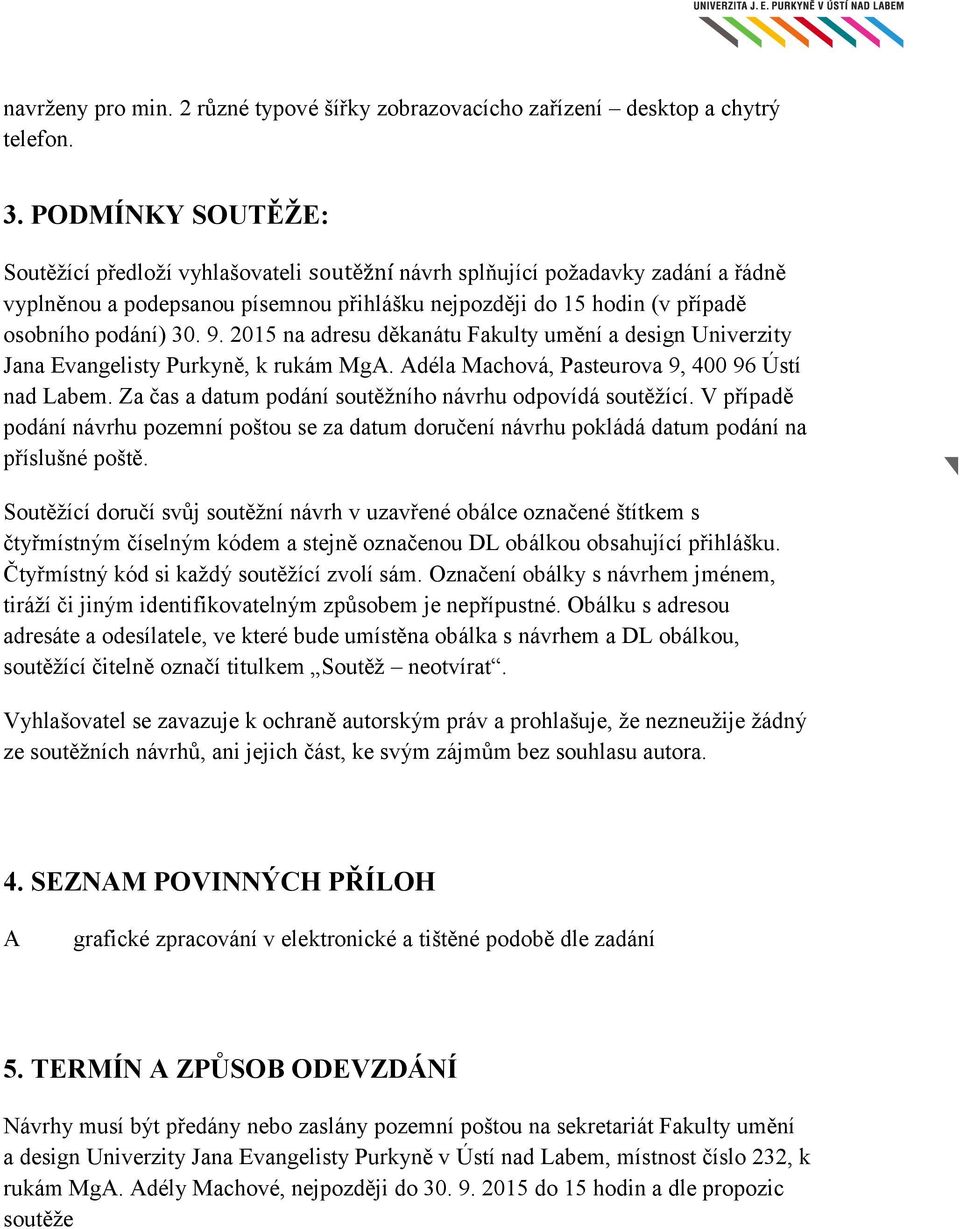 2015 na adresu děkanátu Fakulty umění a design Univerzity Jana Evangelisty Purkyně, k rukám MgA. Adéla Machová, Pasteurova 9, 400 96 Ústí nad Labem.