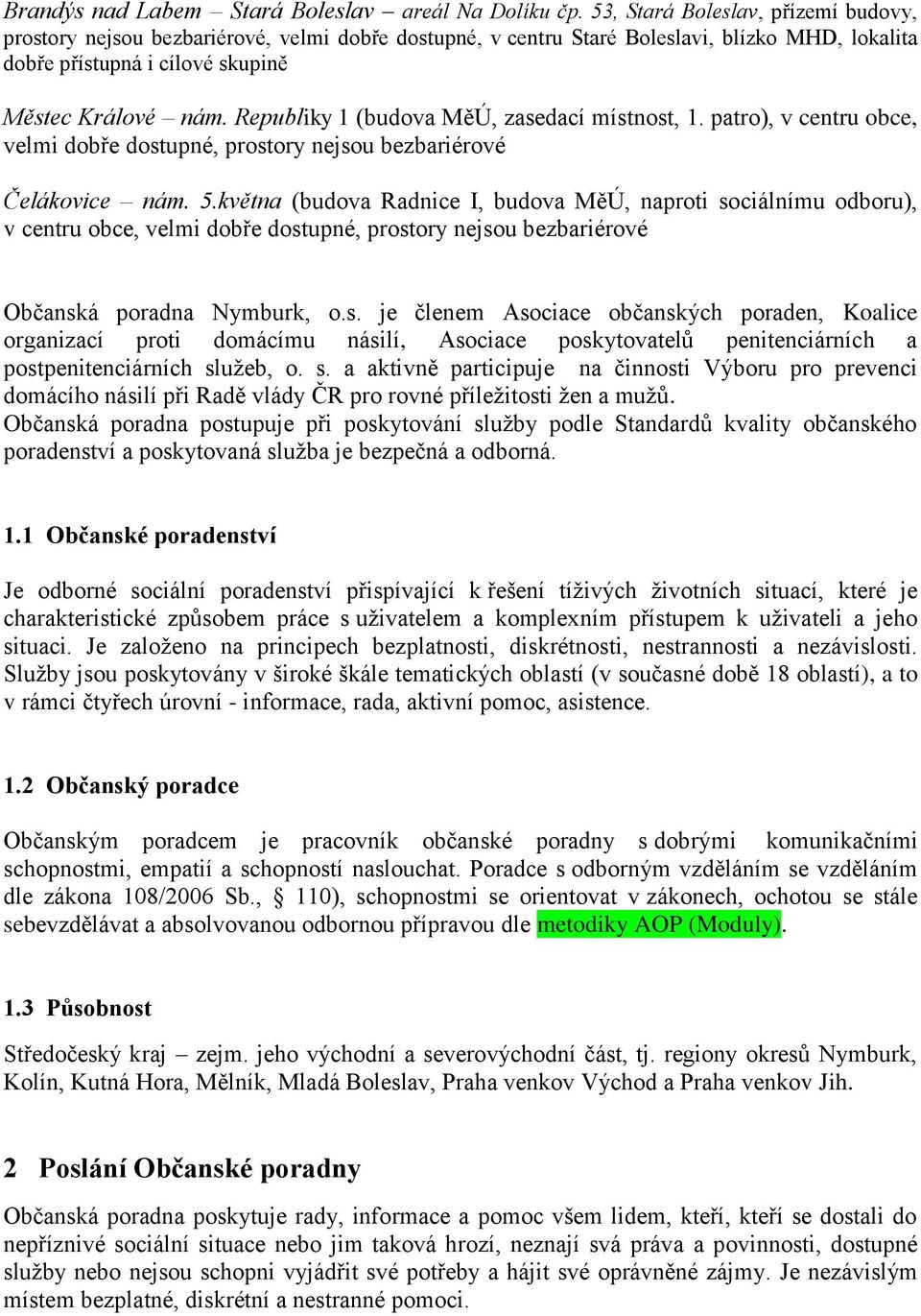 Republiky 1 (budova MěÚ, zasedací místnost, 1. patro), v centru obce, velmi dobře dostupné, prostory nejsou bezbariérové Čelákovice nám. 5.