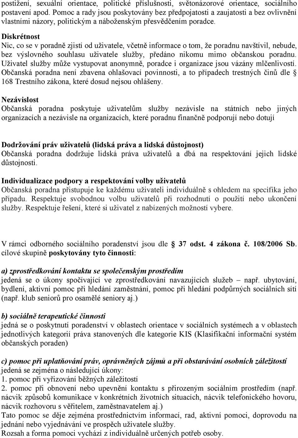 Diskrétnost Nic, co se v poradně zjistí od uživatele, včetně informace o tom, že poradnu navštívil, nebude, bez výslovného souhlasu uživatele služby, předáno nikomu mimo občanskou poradnu.