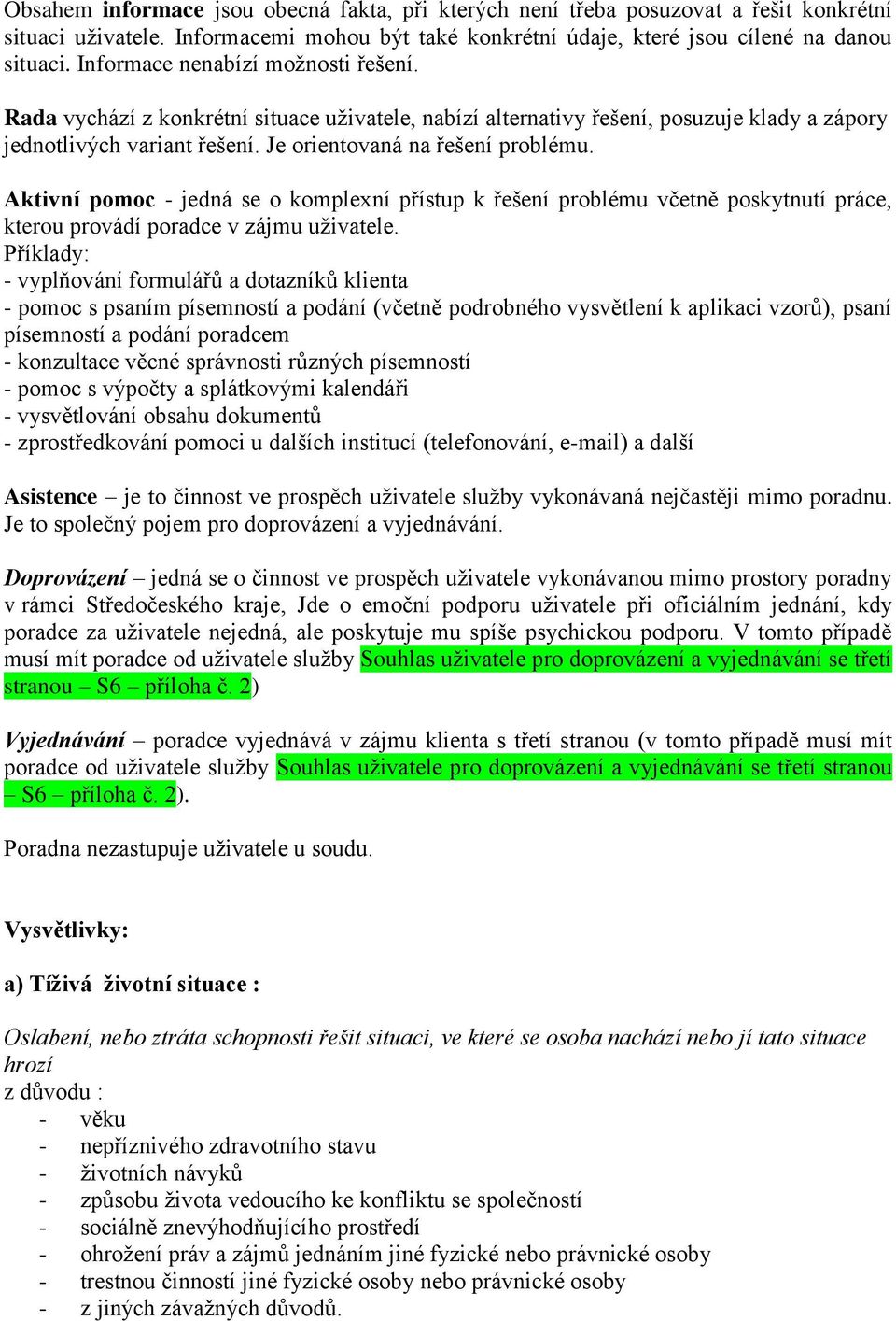 Aktivní pomoc - jedná se o komplexní přístup k řešení problému včetně poskytnutí práce, kterou provádí poradce v zájmu uživatele.