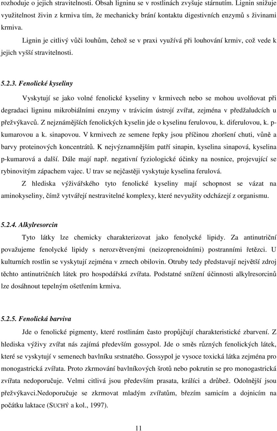 Fenolické kyseliny Vyskytují se jako volné fenolické kyseliny v krmivech nebo se mohou uvolňovat při degradaci ligninu mikrobiálními enzymy v trávicím ústrojí zvířat, zejména v předžaludcích u