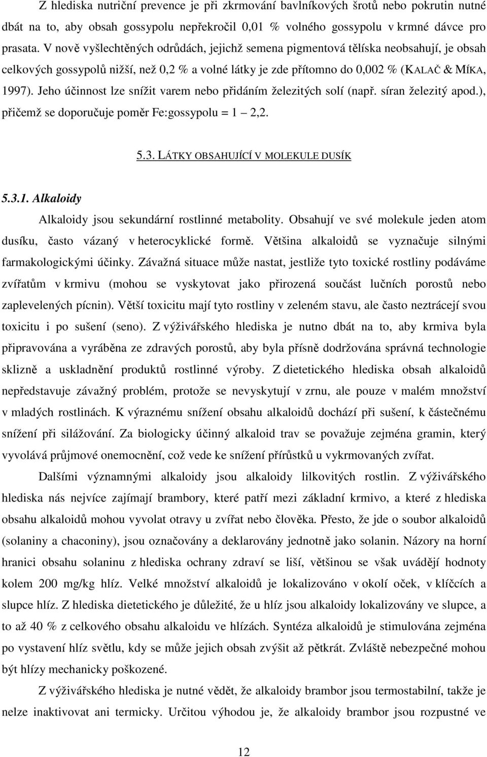 Jeho účinnost lze snížit varem nebo přidáním železitých solí (např. síran železitý apod.), přičemž se doporučuje poměr Fe:gossypolu = 1 2,2. 5.3. LÁTKY OBSAHUJÍCÍ V MOLEKULE DUSÍK 5.3.1. Alkaloidy Alkaloidy jsou sekundární rostlinné metabolity.