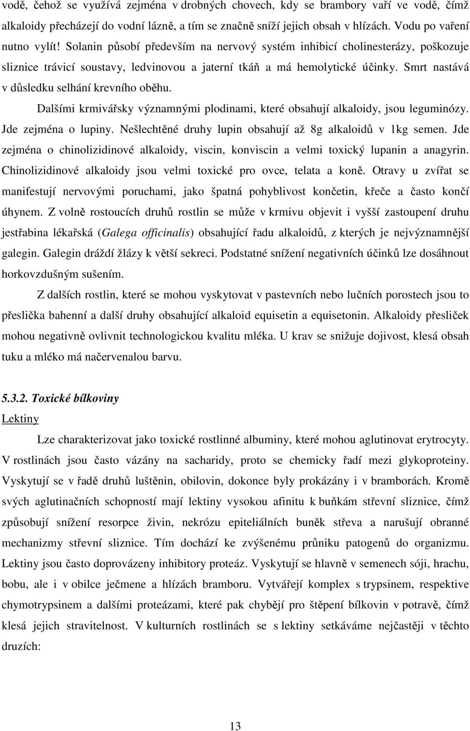 Smrt nastává v důsledku selhání krevního oběhu. Dalšími krmivářsky významnými plodinami, které obsahují alkaloidy, jsou leguminózy. Jde zejména o lupiny.