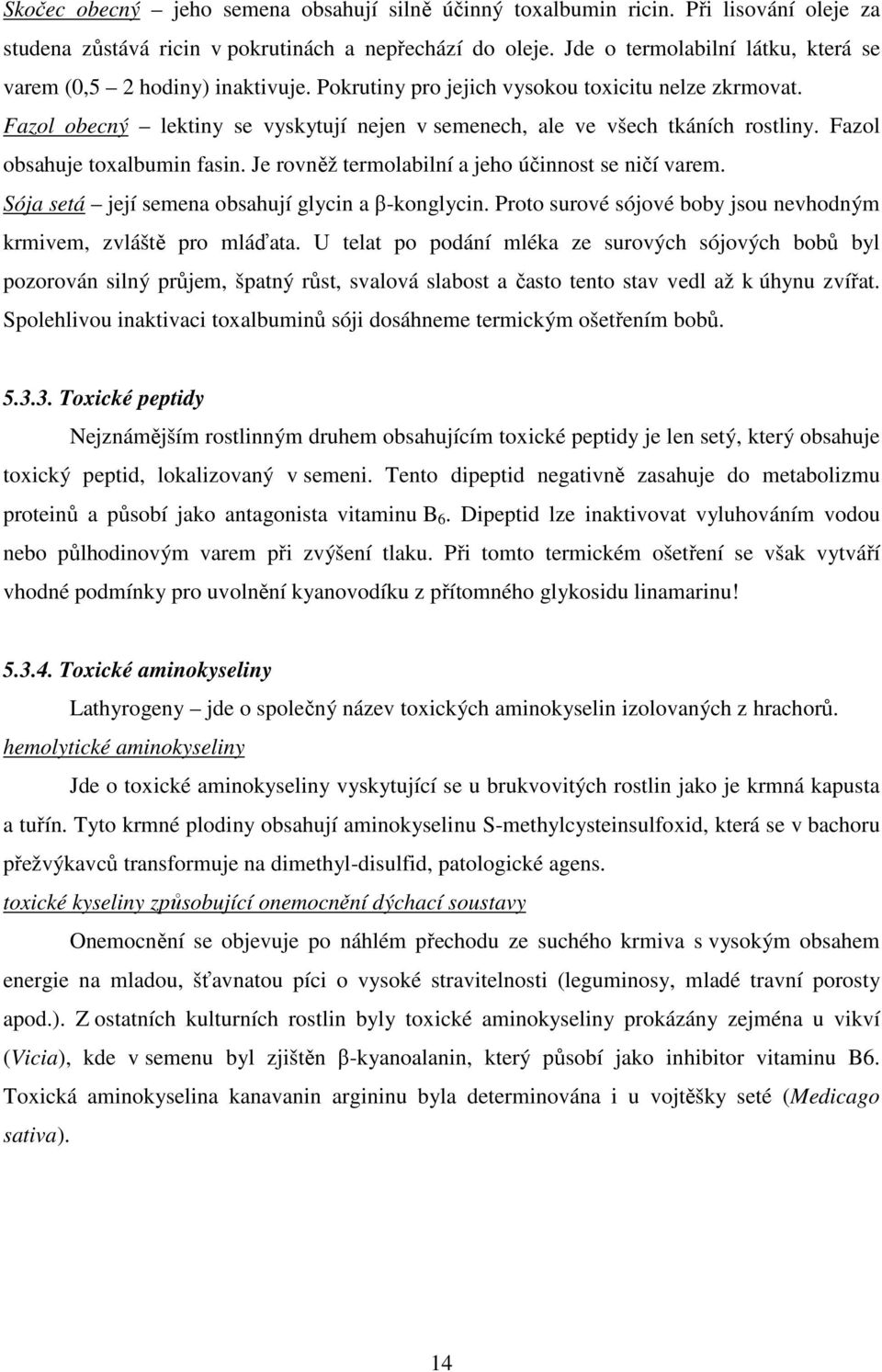 Fazol obecný lektiny se vyskytují nejen v semenech, ale ve všech tkáních rostliny. Fazol obsahuje toxalbumin fasin. Je rovněž termolabilní a jeho účinnost se ničí varem.