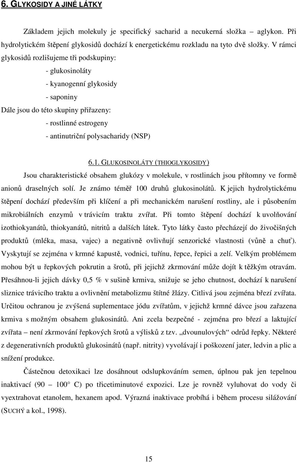 GLUKOSINOLÁTY (THIOGLYKOSIDY) Jsou charakteristické obsahem glukózy v molekule, v rostlinách jsou přítomny ve formě anionů draselných solí. Je známo téměř 100 druhů glukosinolátů.