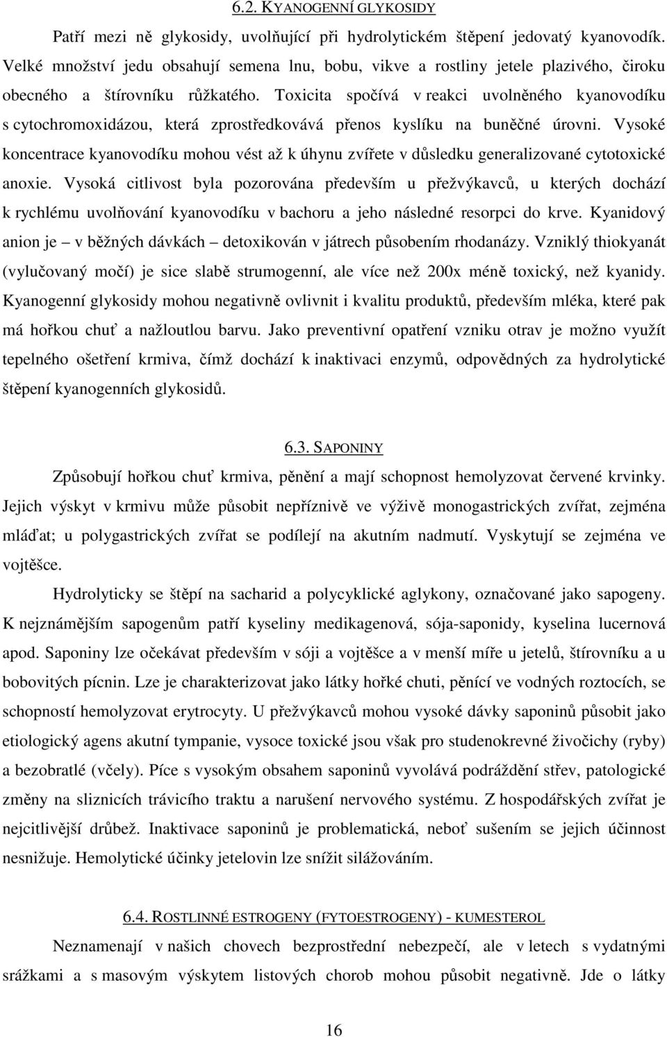 Toxicita spočívá v reakci uvolněného kyanovodíku s cytochromoxidázou, která zprostředkovává přenos kyslíku na buněčné úrovni.