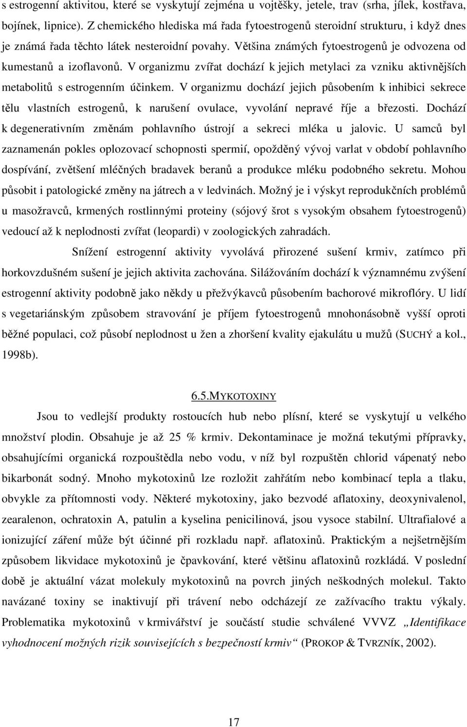 V organizmu zvířat dochází k jejich metylaci za vzniku aktivnějších metabolitů s estrogenním účinkem.