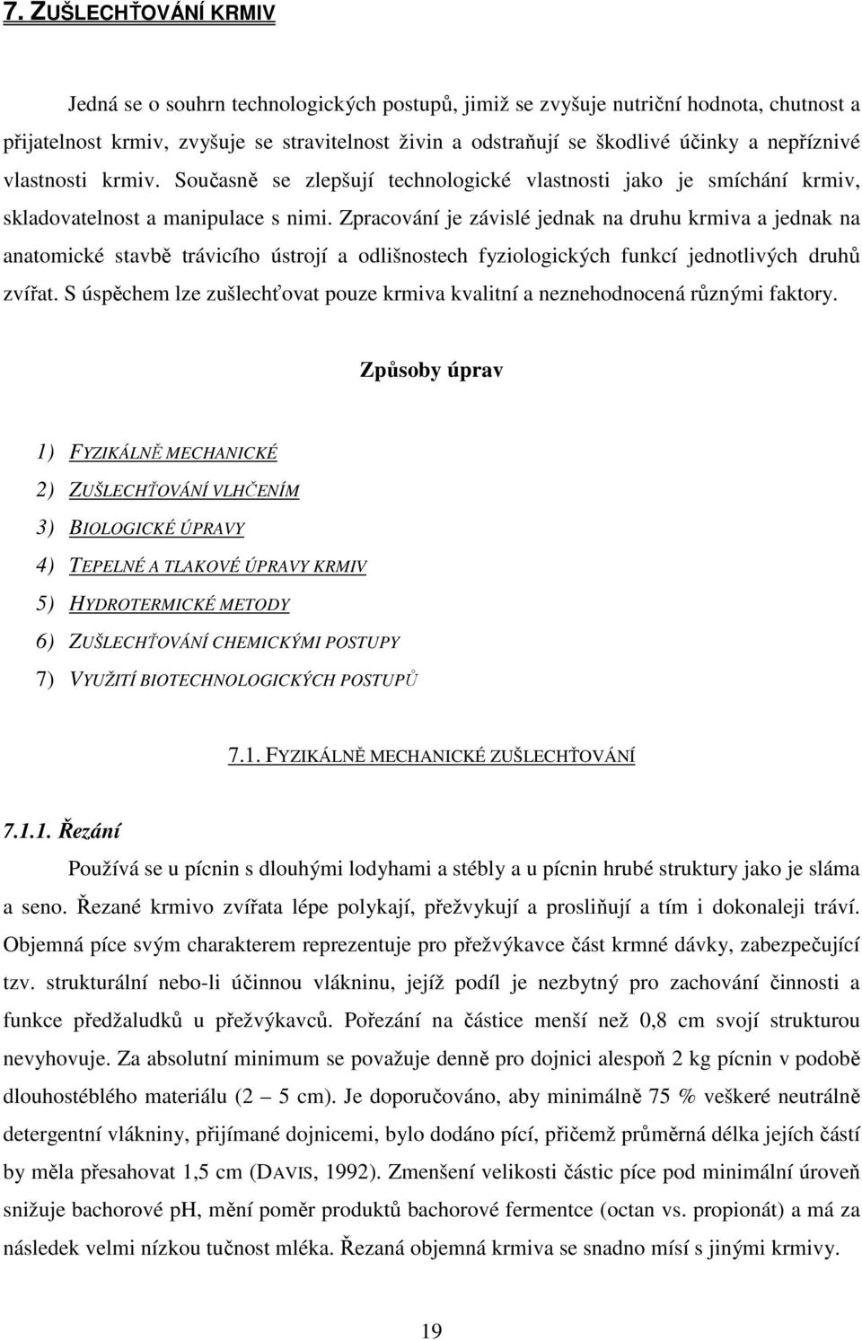 Zpracování je závislé jednak na druhu krmiva a jednak na anatomické stavbě trávicího ústrojí a odlišnostech fyziologických funkcí jednotlivých druhů zvířat.