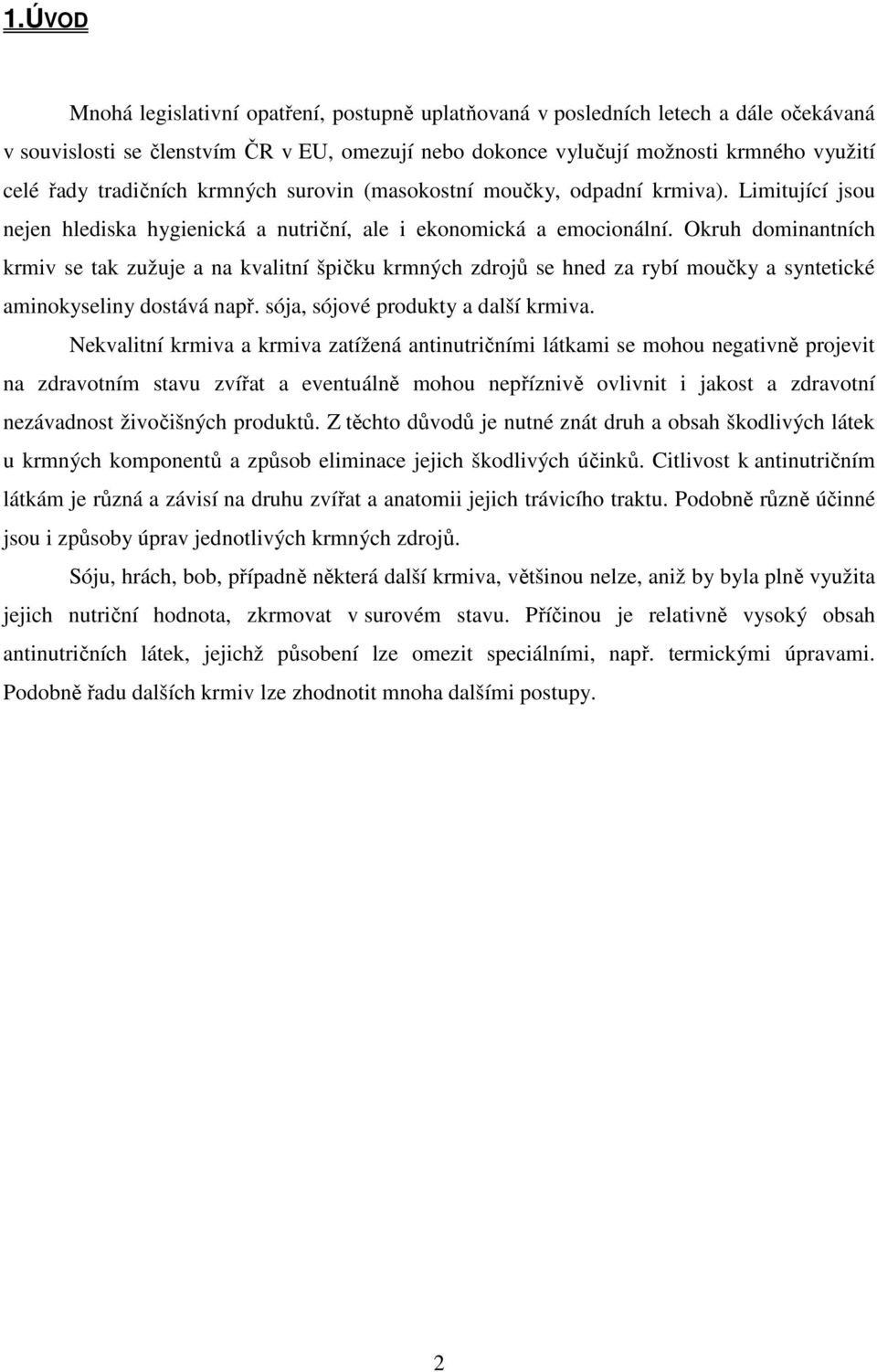 Okruh dominantních krmiv se tak zužuje a na kvalitní špičku krmných zdrojů se hned za rybí moučky a syntetické aminokyseliny dostává např. sója, sójové produkty a další krmiva.