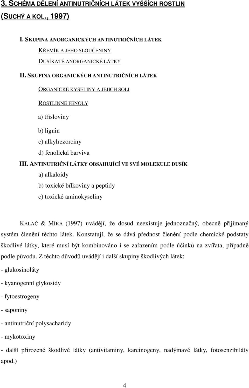 ANTINUTRIČNÍ LÁTKY OBSAHUJÍCÍ VE SVÉ MOLEKULE DUSÍK a) alkaloidy b) toxické bílkoviny a peptidy c) toxické aminokyseliny KALAČ & MÍKA (1997) uvádějí, že dosud neexistuje jednoznačný, obecně přijímaný