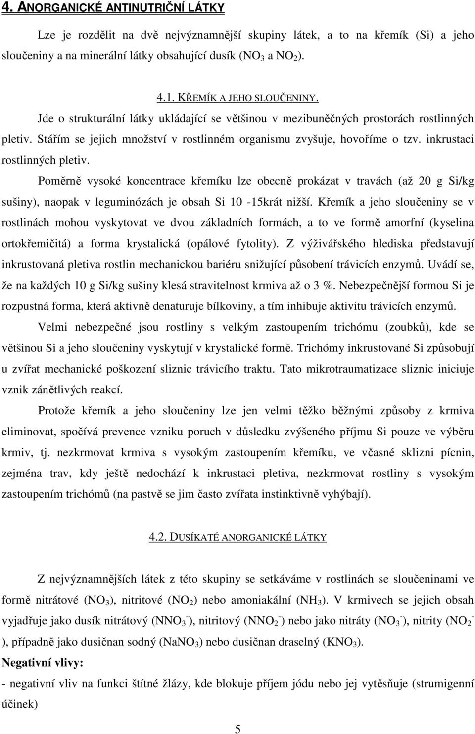 inkrustaci rostlinných pletiv. Poměrně vysoké koncentrace křemíku lze obecně prokázat v travách (až 20 g Si/kg sušiny), naopak v leguminózách je obsah Si 10-15krát nižší.