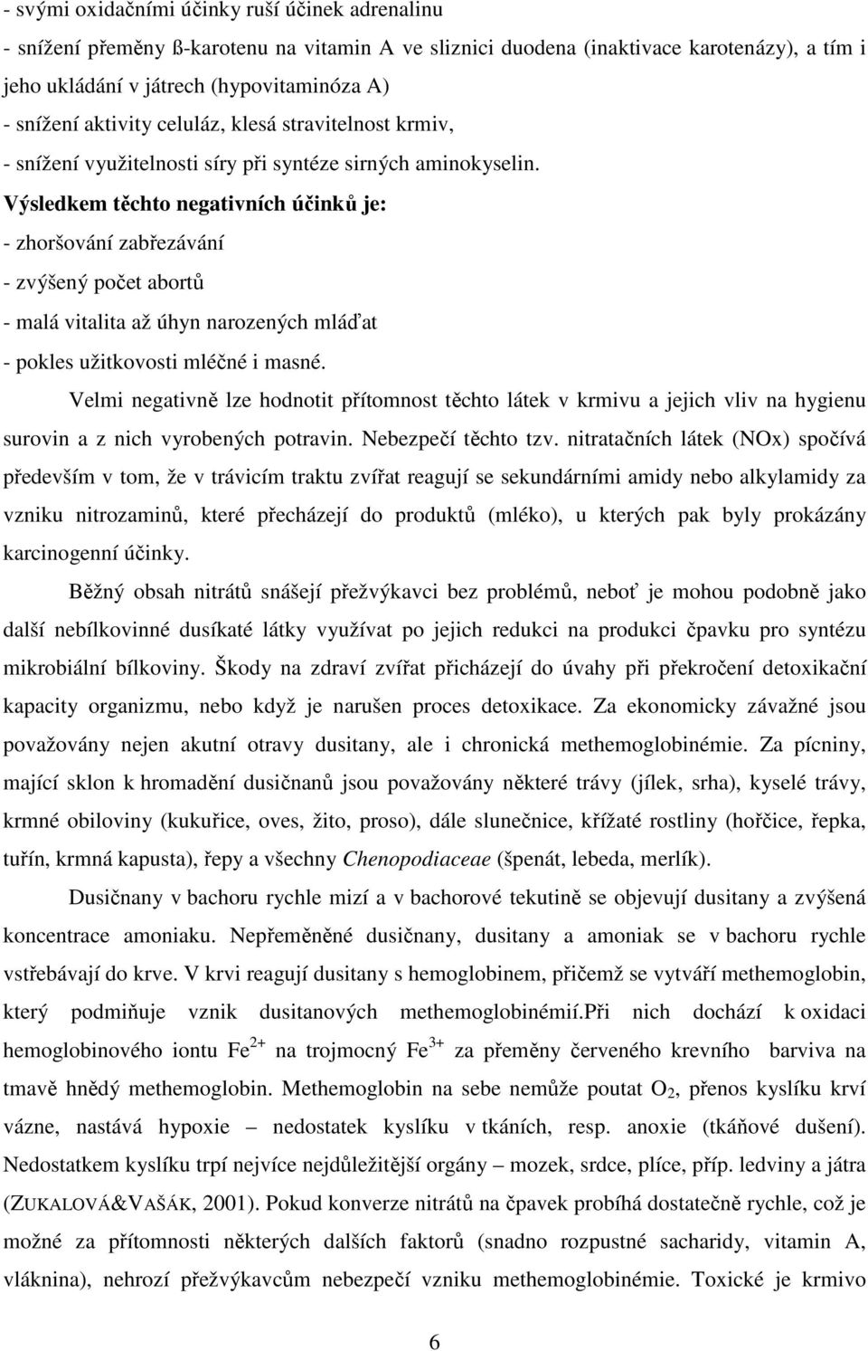 Výsledkem těchto negativních účinků je: - zhoršování zabřezávání - zvýšený počet abortů - malá vitalita až úhyn narozených mláďat - pokles užitkovosti mléčné i masné.