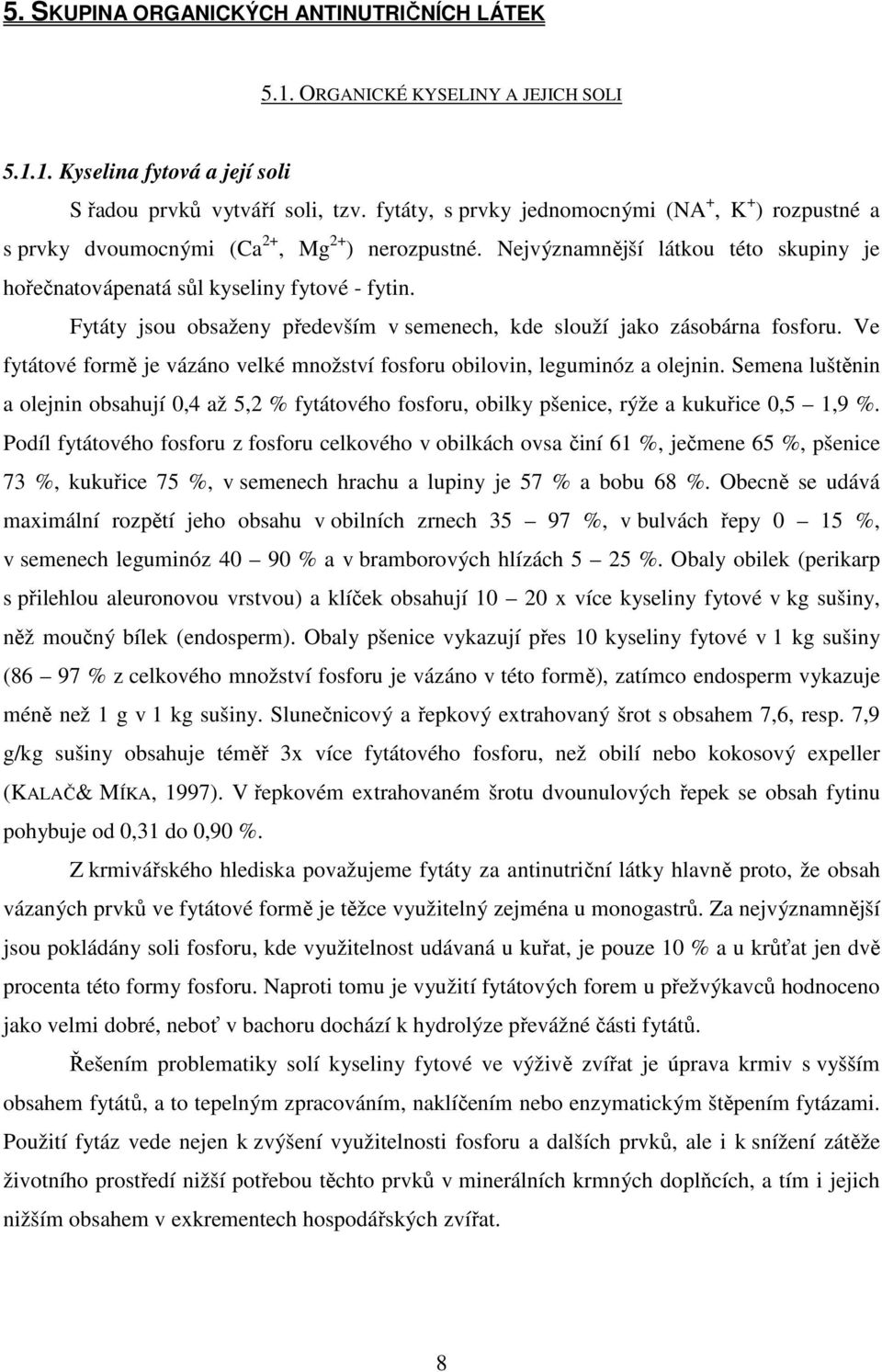 Fytáty jsou obsaženy především v semenech, kde slouží jako zásobárna fosforu. Ve fytátové formě je vázáno velké množství fosforu obilovin, leguminóz a olejnin.