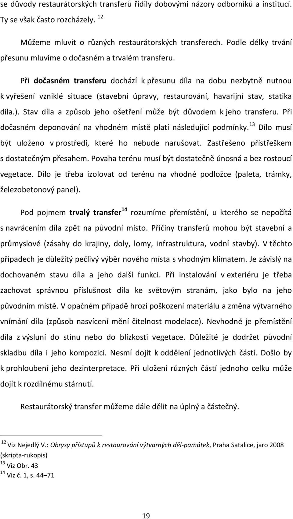 Při dočasném transferu dochází k přesunu díla na dobu nezbytně nutnou k vyřešení vzniklé situace (stavební úpravy, restaurování, havarijní stav, statika díla.).
