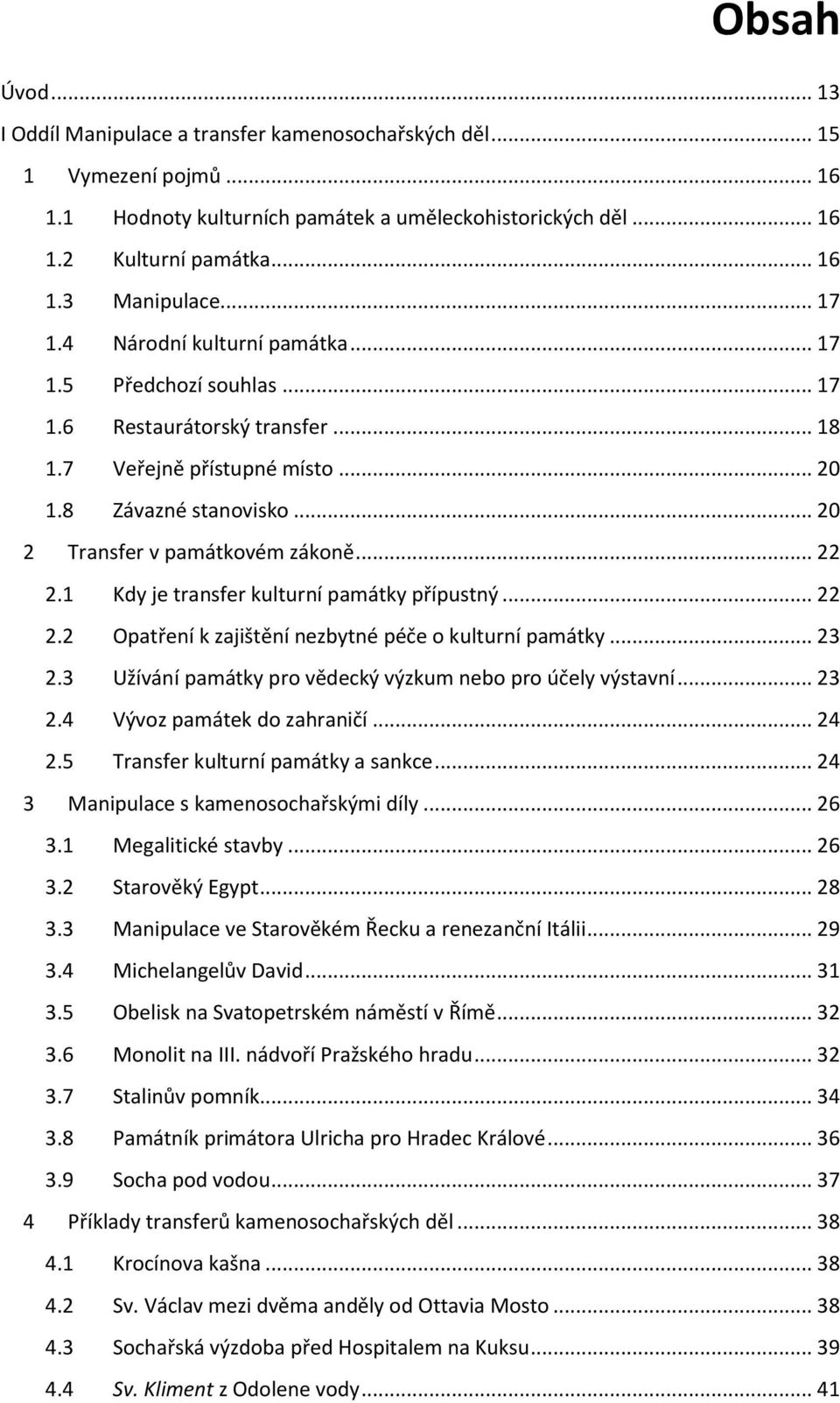.. 22 2.1 Kdy je transfer kulturní památky přípustný... 22 2.2 Opatření k zajištění nezbytné péče o kulturní památky... 23 2.3 Užívání památky pro vědecký výzkum nebo pro účely výstavní... 23 2.4 Vývoz památek do zahraničí.