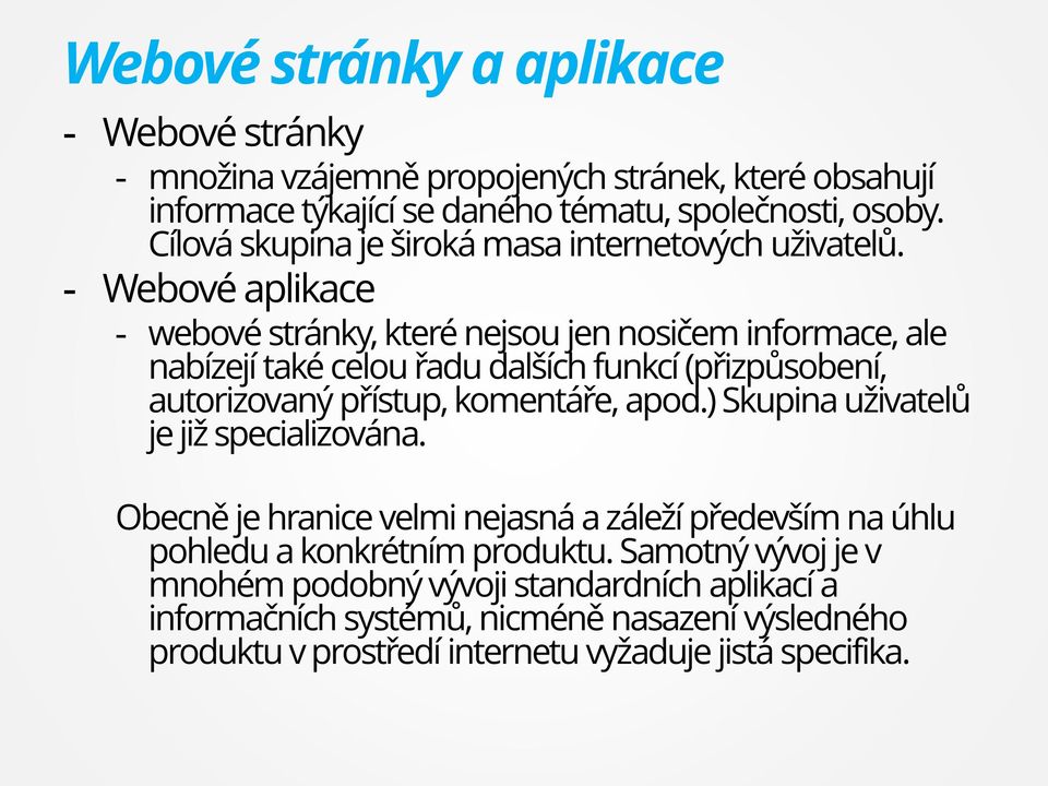 - Webové aplikace - webové stránky, které nejsou jen nosičem informace, ale nabízejí také celou řadu dalších funkcí (přizpůsobení, autorizovaný přístup, komentáře, apod.