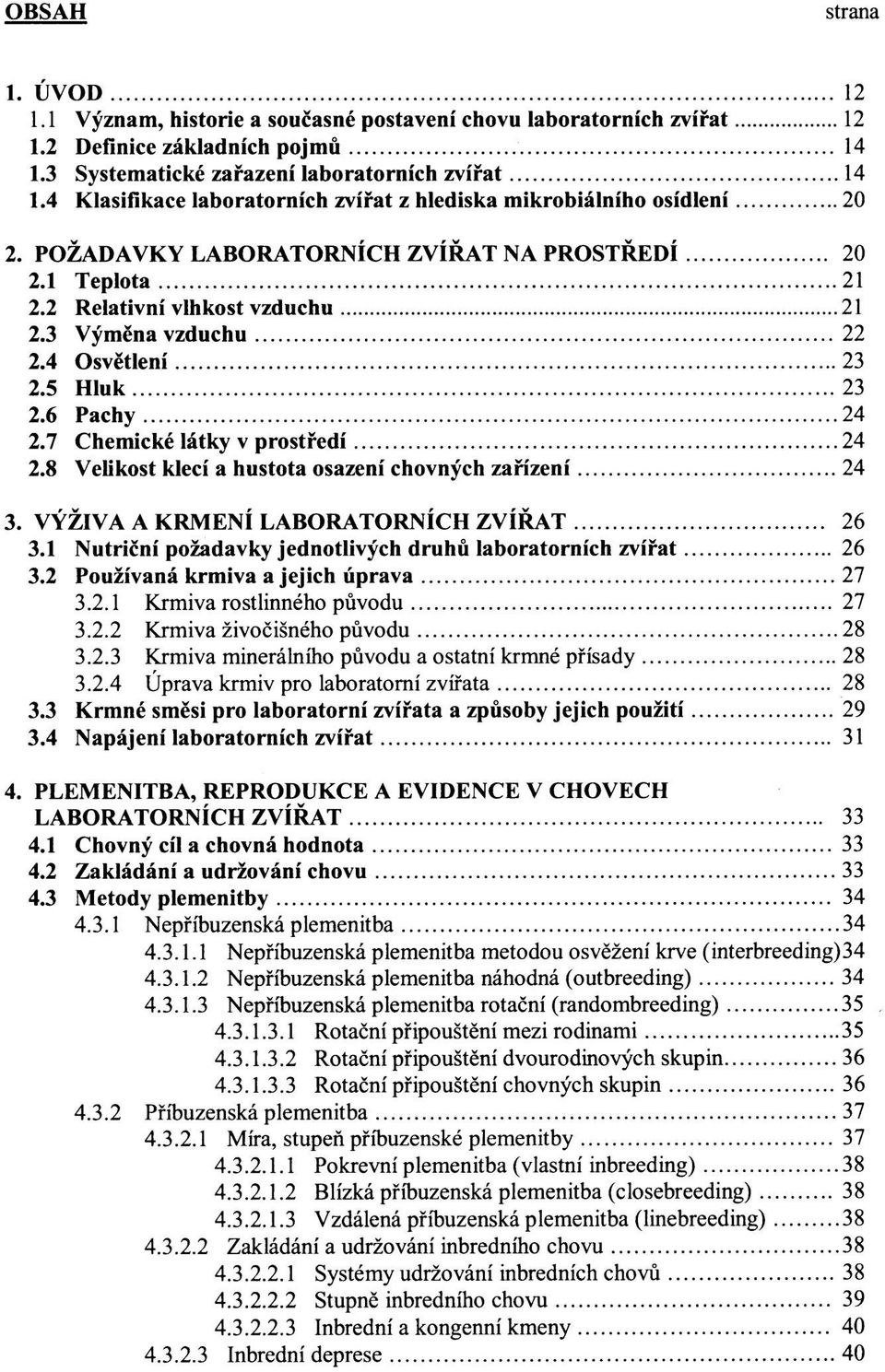 2 Relativní vlhkost vzduchu 21 2.3 Výměna vzduchu 22 2.4 Osvětlení 23 2.5 Hluk 23 2.6 Pachy 24 2.7 Chemické látky v prostředí 24 2.8 Velikost klecí a hustota osazení chovných zařízení 24 3.