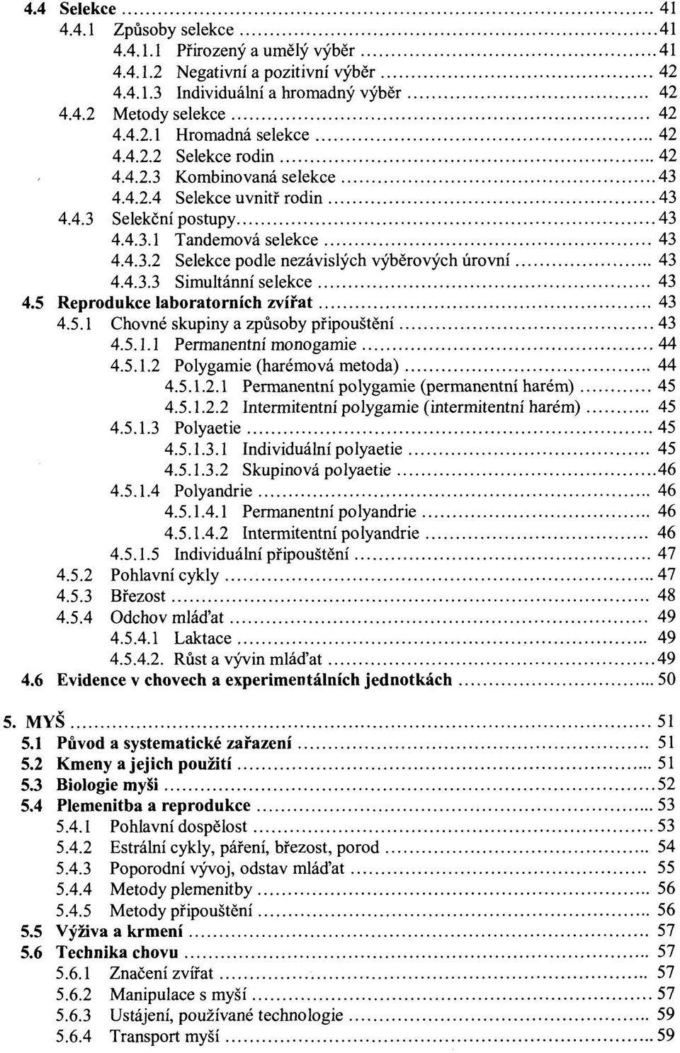 5 Reprodukce laboratorních zvířat 43 4.5.1 Chovné skupiny a způsoby připouštění 43 4.5.1.1 Permanentní monogamie 44 4.5.1.2 Polygamie (harémová metoda) 44 4.5.1.2.1 Permanentní polygamie (permanentní harém) 45 4.