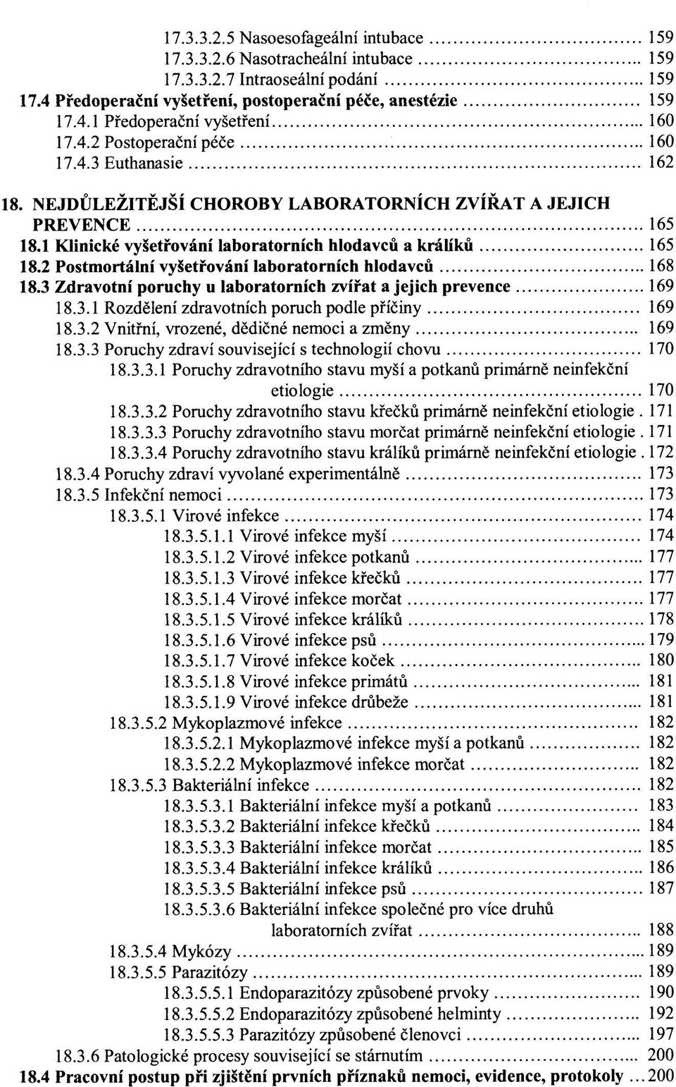 2 Postmortální vyšetřování laboratorních hlodavců 168 18.3 Zdravotní poruchy u laboratorních zvířat a jejich prevence 169 18.3.1 Rozdělení zdravotních poruch podle příčiny 169 18.3.2 Vnitřní, vrozené, dědičné nemoci a změny 169 18.