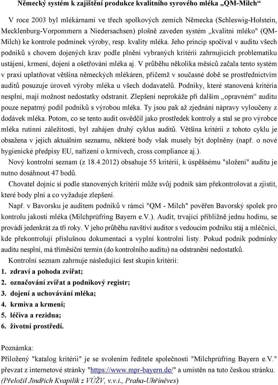 Jeho princip spočíval v auditu všech podniků s chovem dojených krav podle plnění vybraných kritérií zahrnujících problematiku ustájení, krmení, dojení a ošetřování mléka aj.