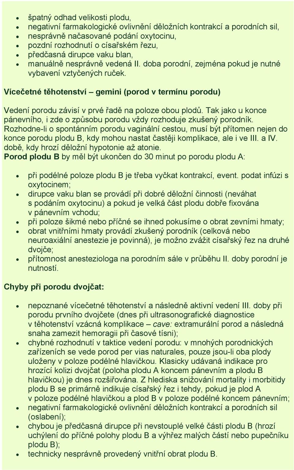 Vícečetné těhotenství gemini (porod v termínu porodu) Vedení porodu závisí v prvé řadě na poloze obou plodů. Tak jako u konce pánevního, i zde o způsobu porodu vždy rozhoduje zkušený porodník.