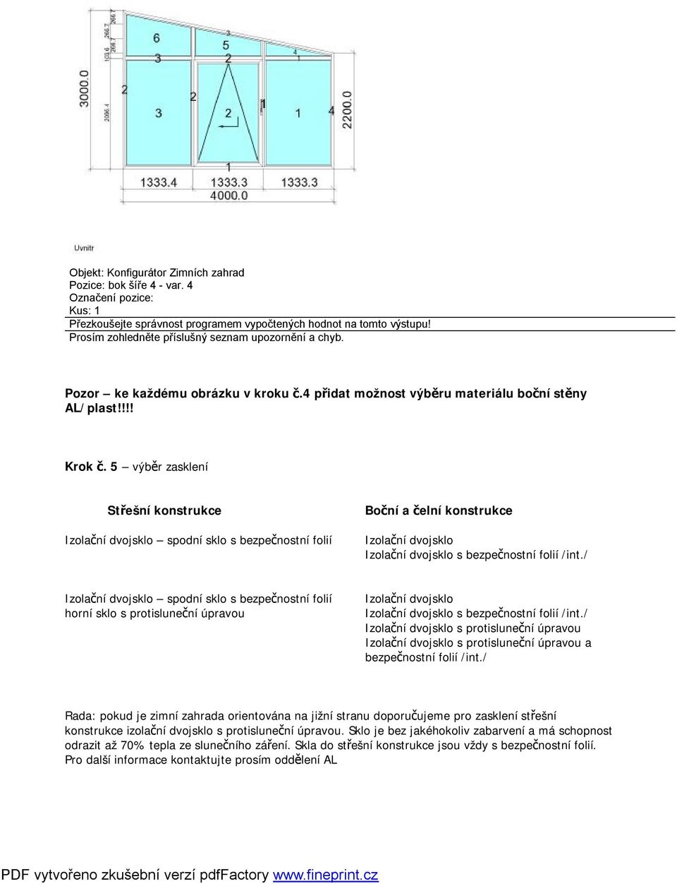 5 výběr zasklení Střešní konstrukce Izolační dvojsklo spodní sklo s bezpečnostní folií Boční a čelní konstrukce Izolační dvojsklo Izolační dvojsklo s bezpečnostní folií /int.