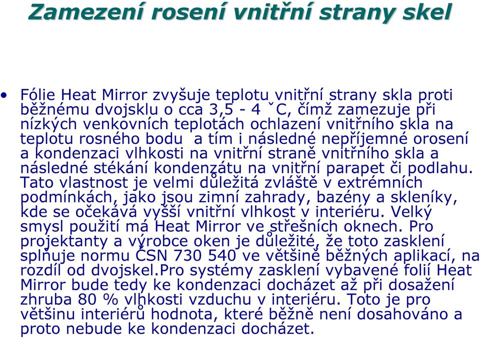 Tato vlastnost je velmi důležitá zvláště v extrémních podmínkách, jako jsou zimní zahrady, bazény a skleníky, kde se očekává vyšší vnitřní vlhkost v interiéru.