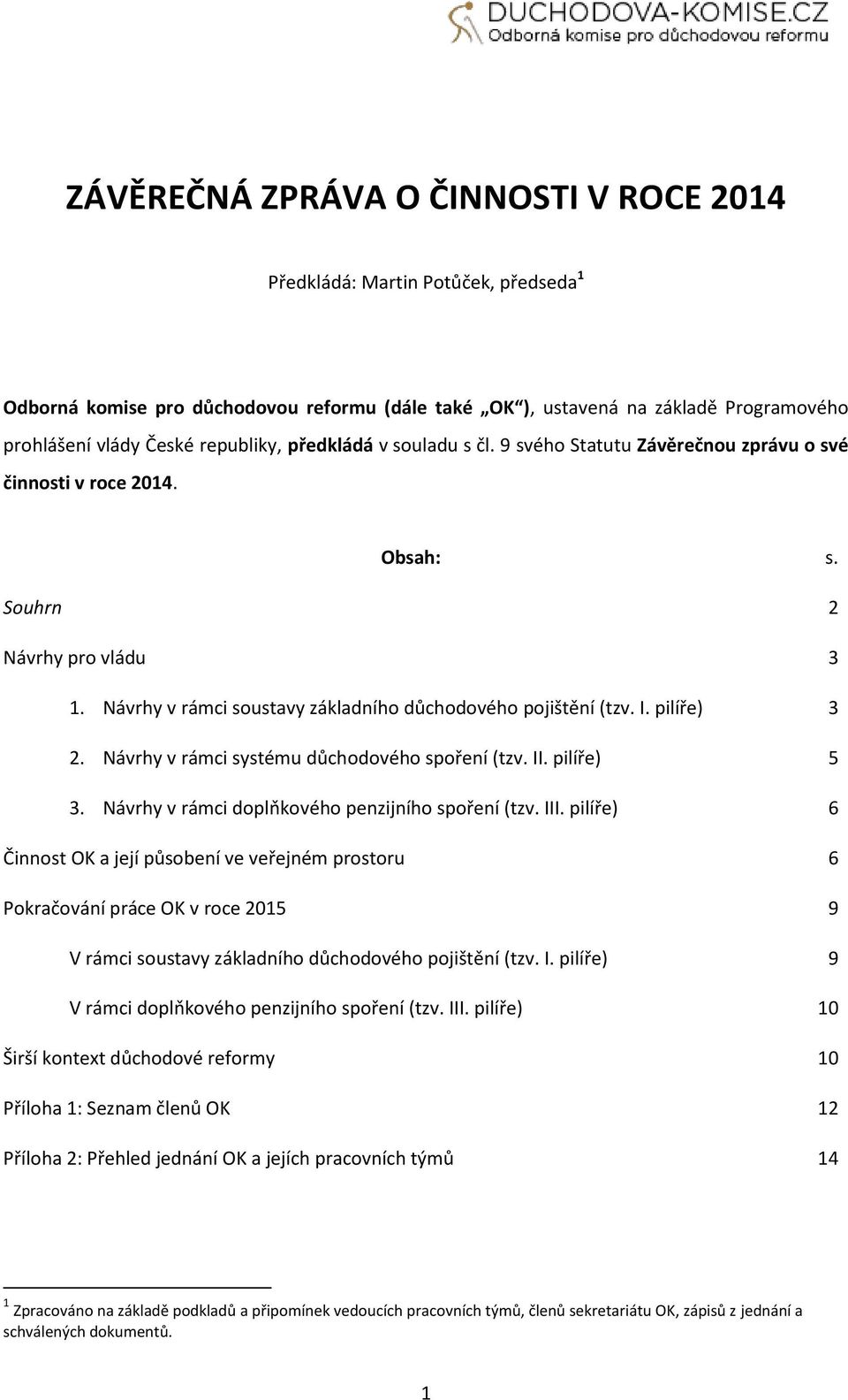 pilíře) 3 2. Návrhy v rámci systému důchodového spoření (tzv. II. pilíře) 5 3. Návrhy v rámci doplňkového penzijního spoření (tzv. III.