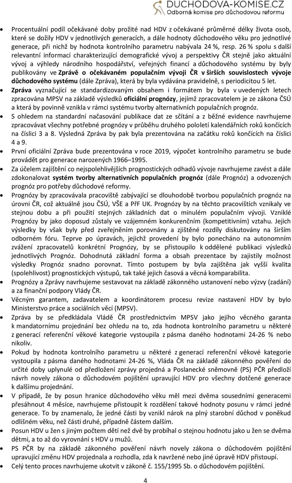 26 % spolu s další relevantní informací charakterizující demografické vývoj a perspektivy ČR stejně jako aktuální vývoj a výhledy národního hospodářství, veřejných financí a důchodového systému by