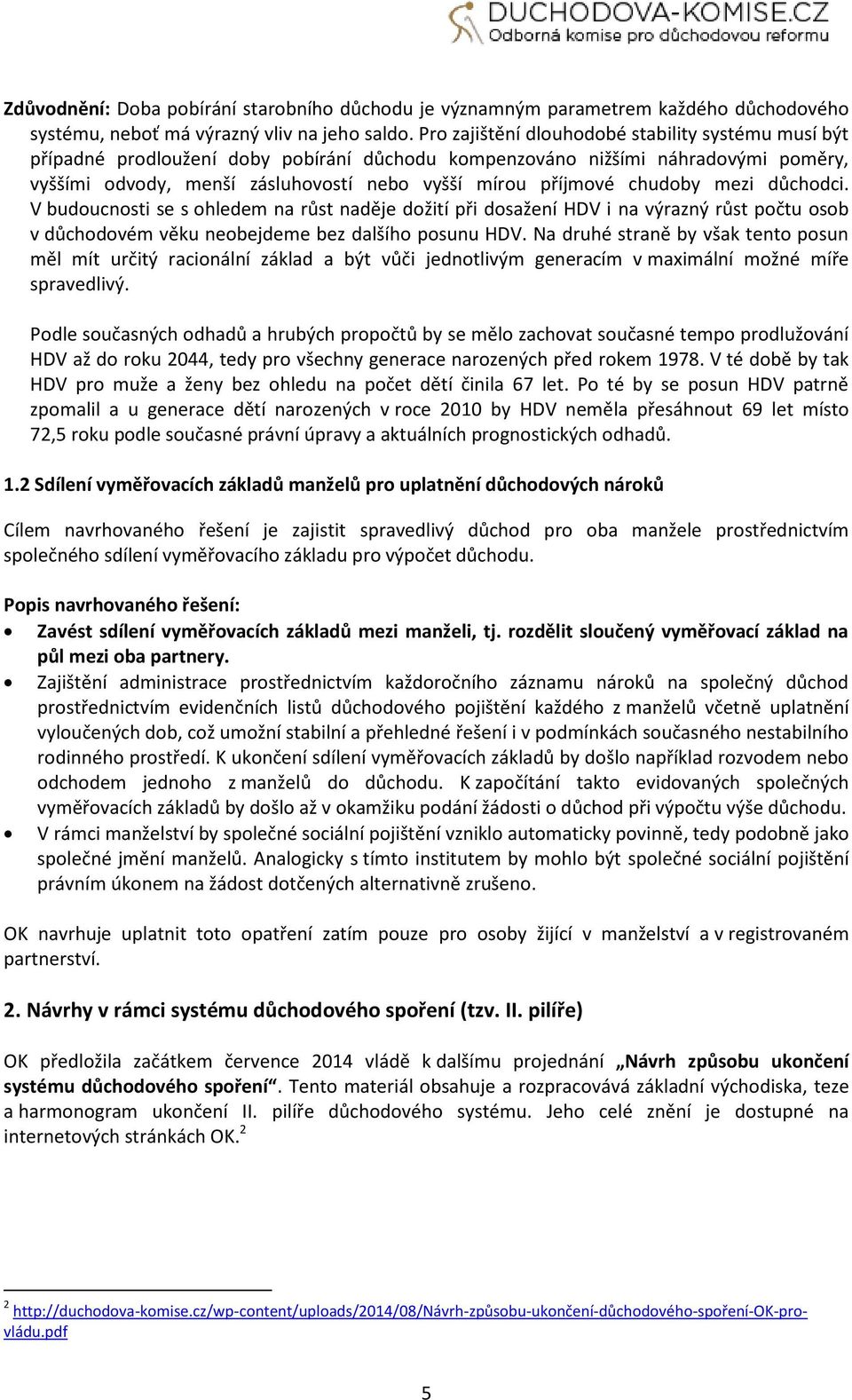 chudoby mezi důchodci. V budoucnosti se s ohledem na růst naděje dožití při dosažení HDV i na výrazný růst počtu osob v důchodovém věku neobejdeme bez dalšího posunu HDV.