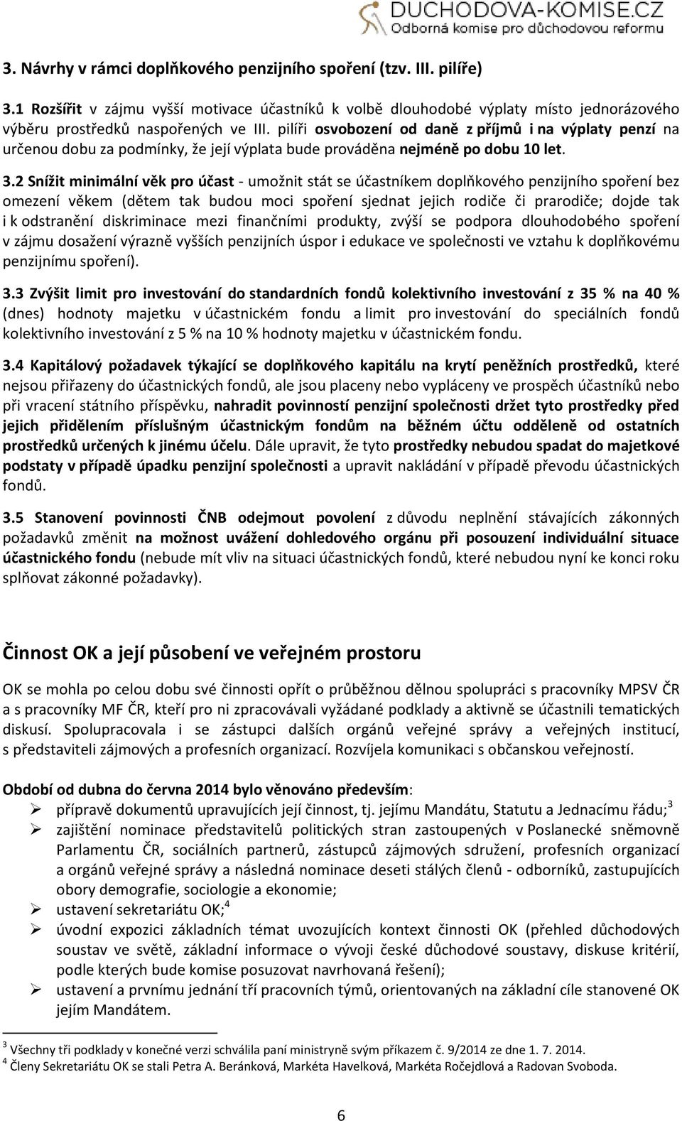 2 Snížit minimální věk pro účast - umožnit stát se účastníkem doplňkového penzijního spoření bez omezení věkem (dětem tak budou moci spoření sjednat jejich rodiče či prarodiče; dojde tak i k