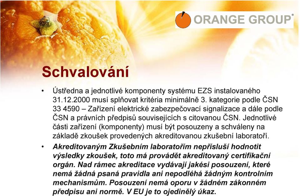 Jednotlivé části zařízení (komponenty) musí být posouzeny a schváleny na základě zkoušek provedených akreditovanou zkušební laboratoří.