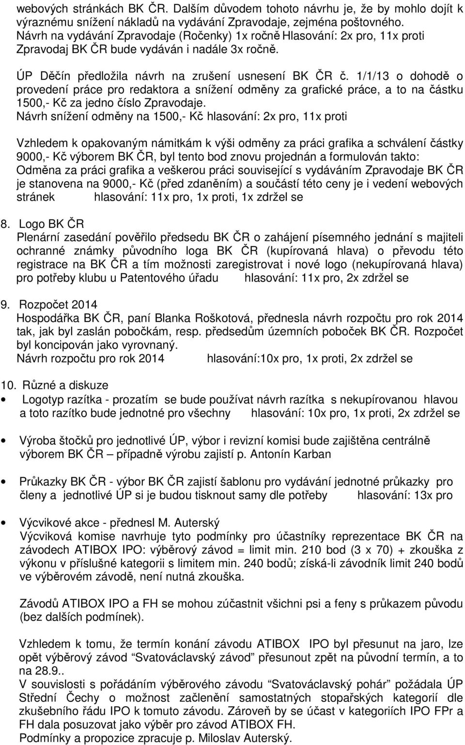 1/1/13 o dohodě o provedení práce pro redaktora a snížení odměny za grafické práce, a to na částku 1500,- Kč za jedno číslo Zpravodaje.