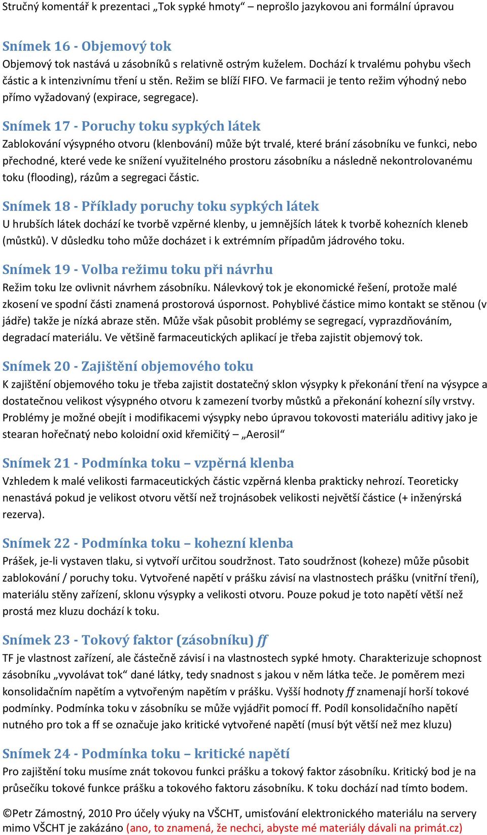 Snímek 17 - Poruchy toku sypkých látek Zablokování výsypného otvoru (klenbování) může být trvalé, které brání zásobníku ve funkci, nebo přechodné, které vede ke snížení využitelného prostoru