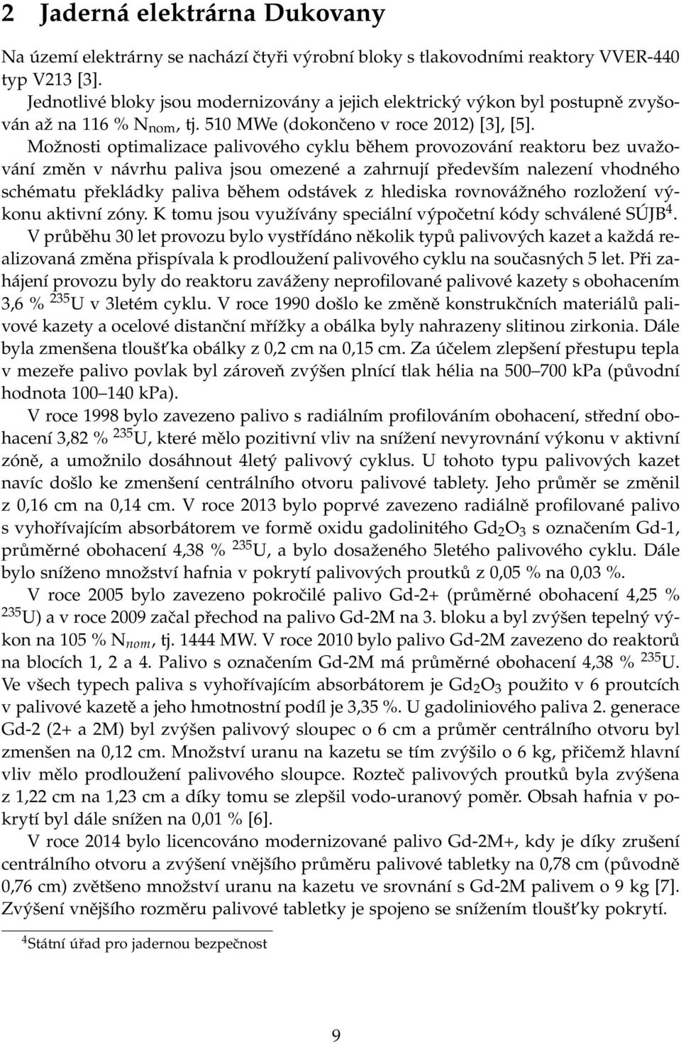 Možnosti optimalizace palivového cyklu během provozování reaktoru bez uvažování změn v návrhu paliva jsou omezené a zahrnují především nalezení vhodného schématu překládky paliva během odstávek z