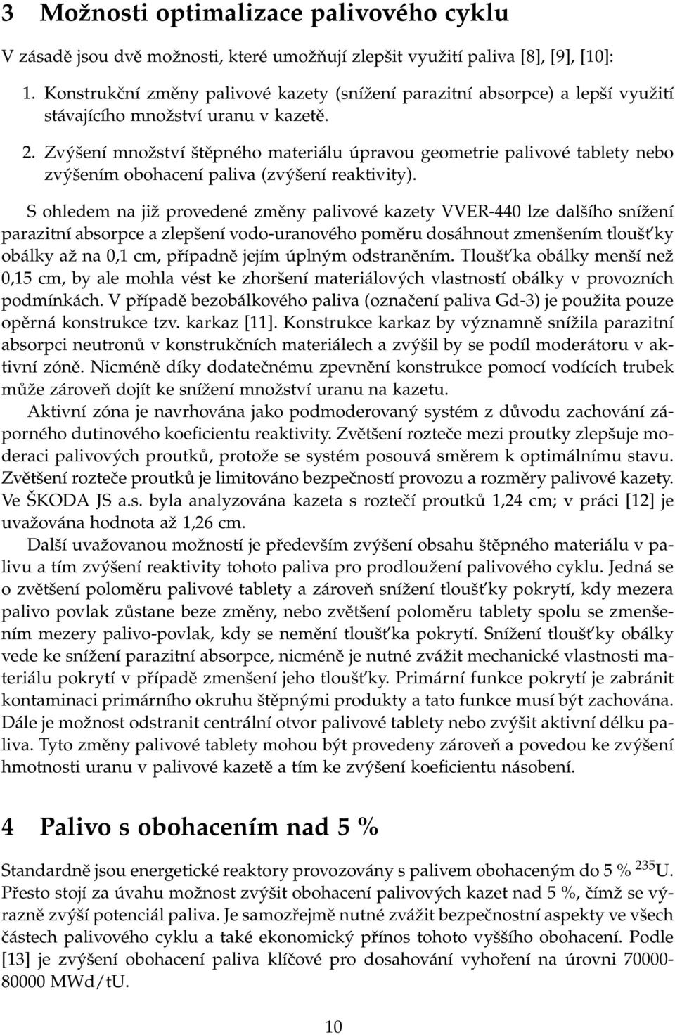 Zvýšení množství štěpného materiálu úpravou geometrie palivové tablety nebo zvýšením obohacení paliva (zvýšení reaktivity).