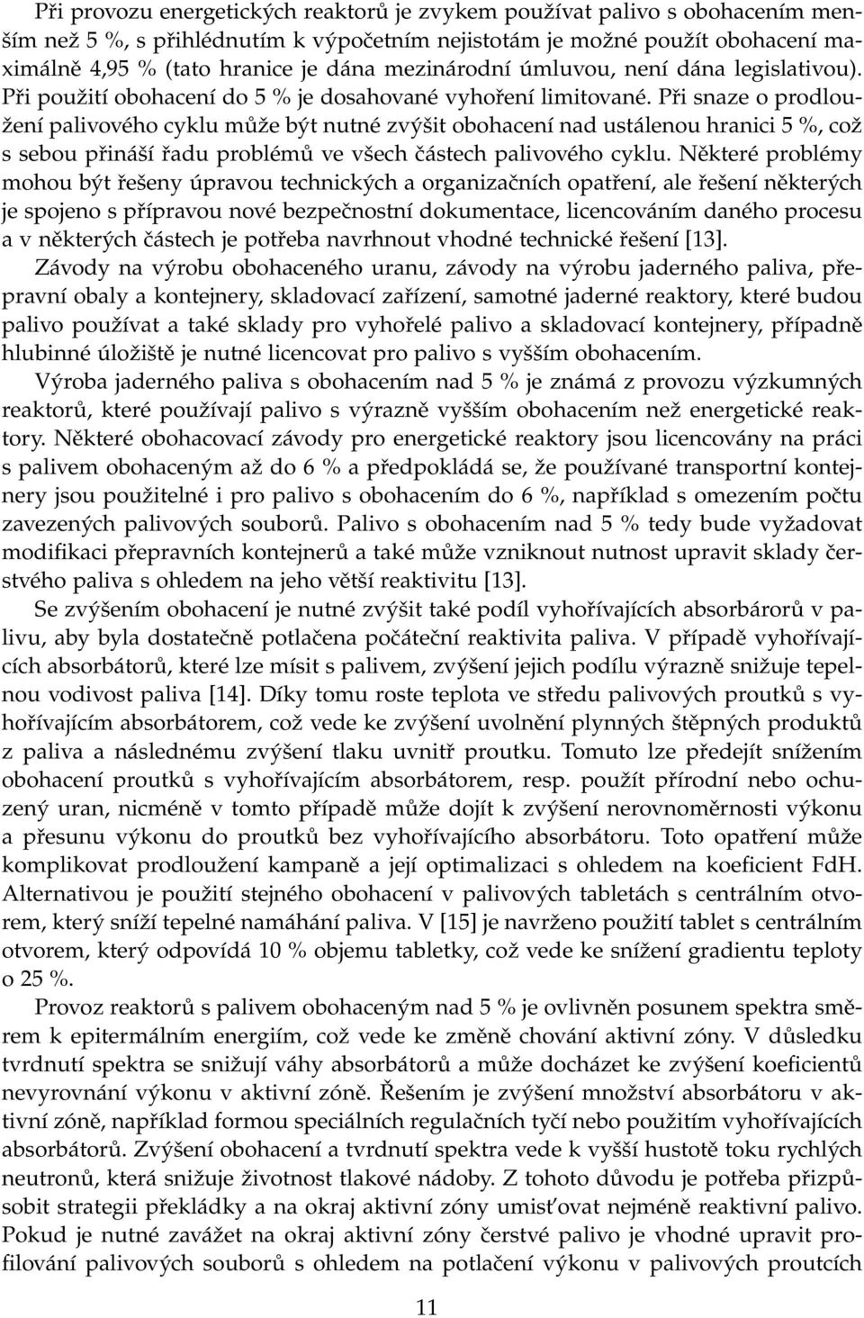 Při snaze o prodloužení palivového cyklu může být nutné zvýšit obohacení nad ustálenou hranici 5 %, což s sebou přináší řadu problémů ve všech částech palivového cyklu.