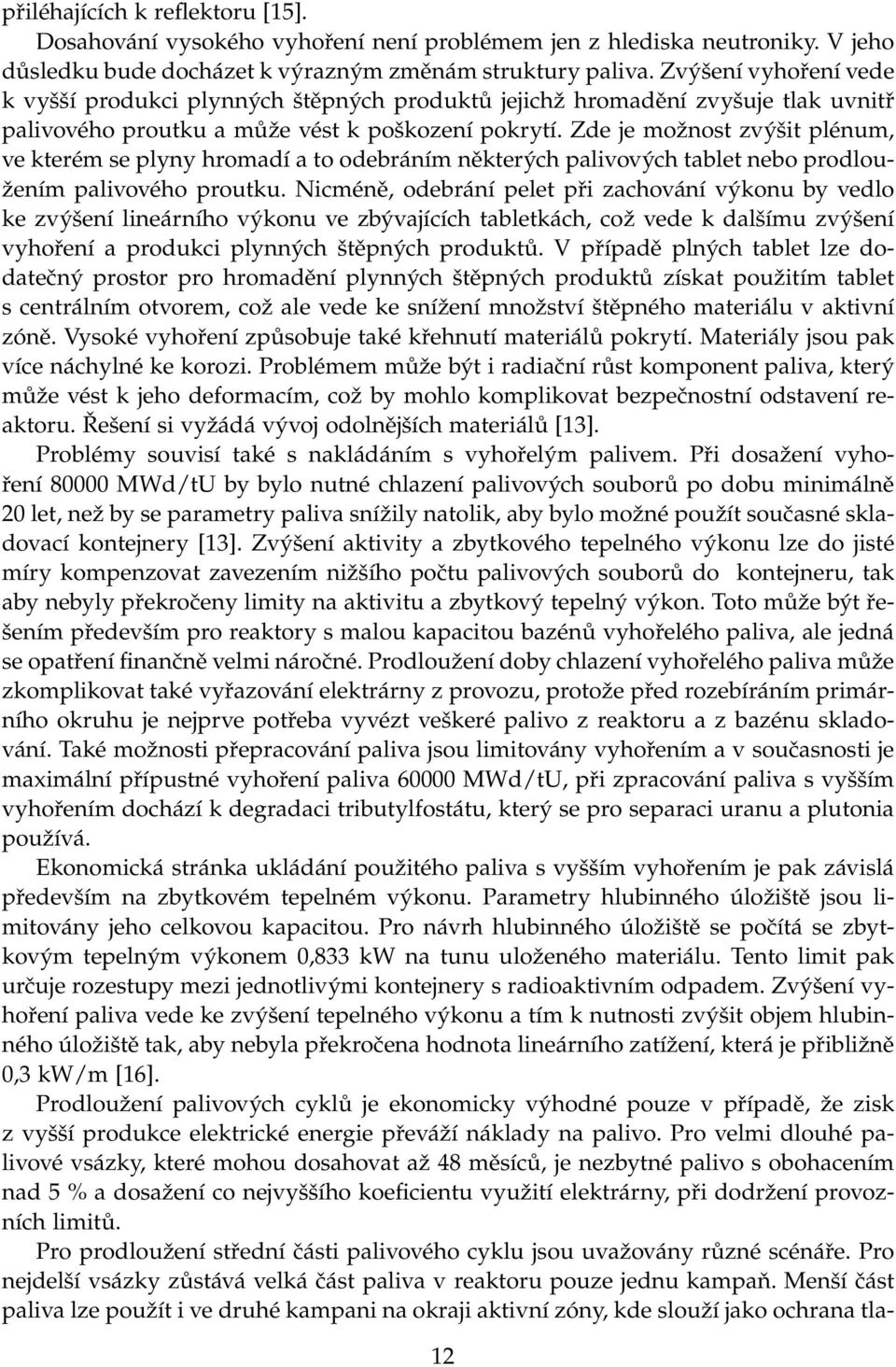 Zde je možnost zvýšit plénum, ve kterém se plyny hromadí a to odebráním některých palivových tablet nebo prodloužením palivového proutku.